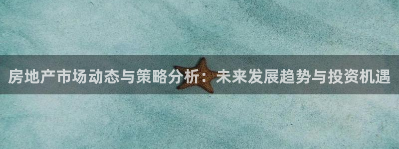 和记官网开户 银博网：房地产市场动态与策略分析：未来发展趋势