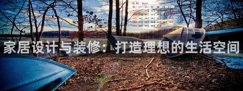 和记备用网官网开户：家居设计与装修：打造理想的生活空间