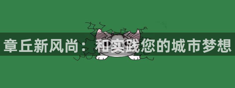 香港和记集团官网：章丘新风尚：和实践您的城市梦想