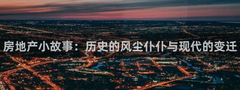 缅甸和记官网：房地产小故事：历史的风尘仆仆与现代的变迁