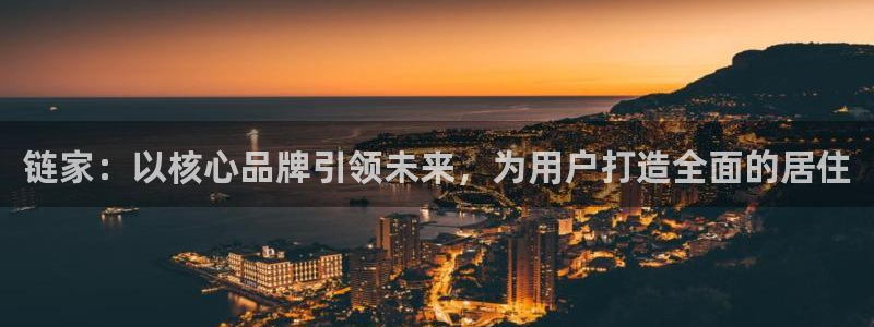 和记娱乐app官网：链家：以核心品牌引领未来，为用户打造全面