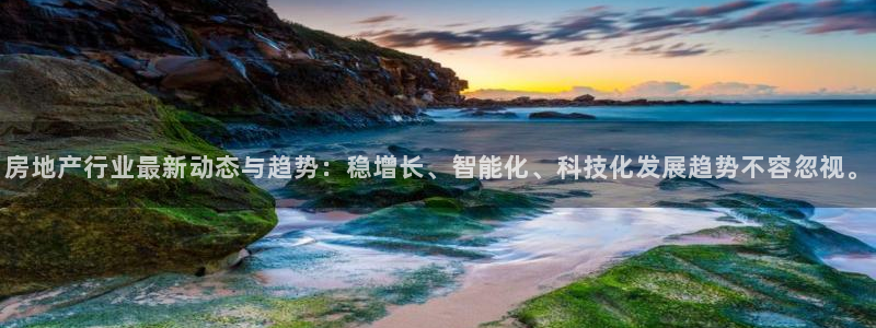 印尼和记官网：房地产行业最新动态与趋势：稳增长、智能化、科技