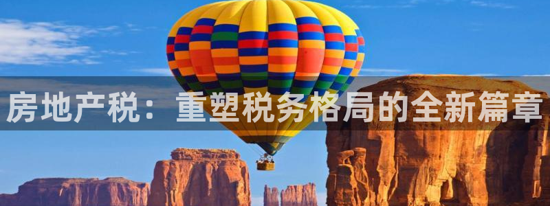 三宇和记官网：房地产税：重塑税务格局的全新篇章