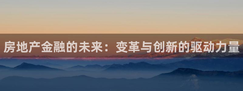 和记188官网：房地产金融的未来：变革与创新的驱动力量