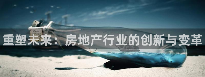 澳门和记 官网：重塑未来：房地产行业的创新与变革